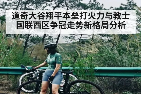 道奇大谷翔平本垒打火力与教士国联西区争冠走势新格局分析（c7c7.app）
