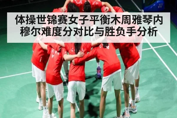 体操世锦赛女子平衡木周雅琴内穆尔难度分对比与胜负手分析 | c7